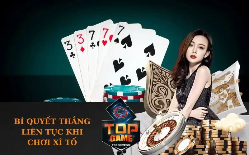 Bí Quyết Thắng Liên Tục Khi Chơi Xì Tố