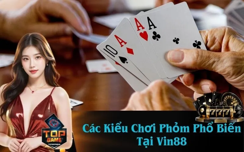 Các Kiểu Chơi Phỏm Phổ Biến Tại Vin88