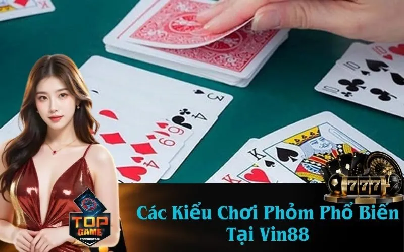 Các Kiểu Chơi Phỏm Phổ Biến Tại Vin88