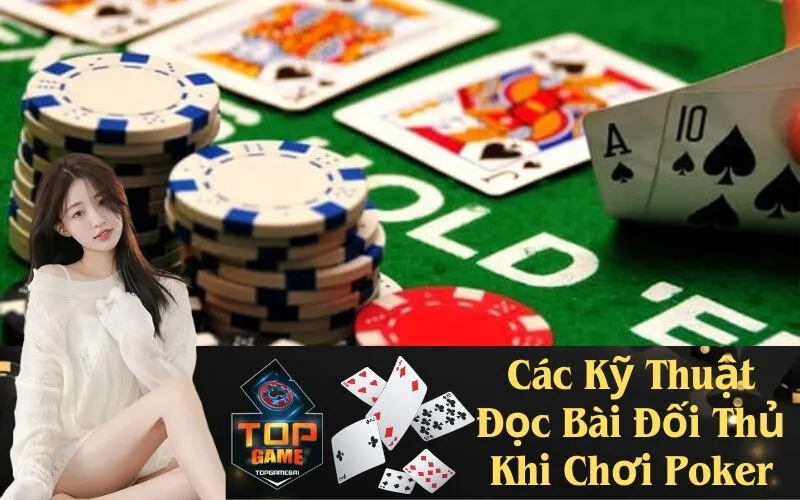 Các Kỹ Thuật Đọc Bài Đối Thủ Khi Chơi Poker