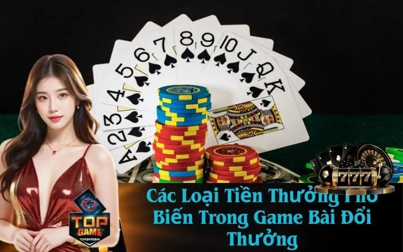 Các Loại Tiền Thưởng Phổ Biến Trong Game Bài Đổi Thưởng