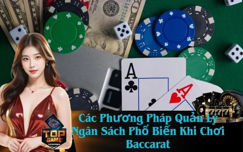 Các Phương Pháp Quản Lý Ngân Sách Phổ Biến Khi Chơi Baccarat