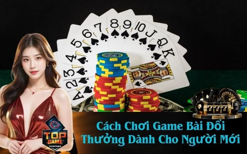 Cách Chơi Game Bài Đổi Thưởng Dành Cho Người Mới