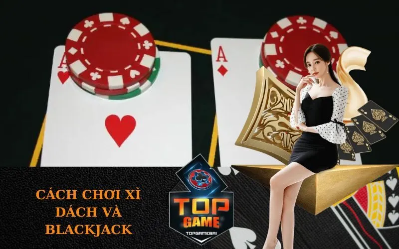 Cách chơi Xì Dách và Blackjack