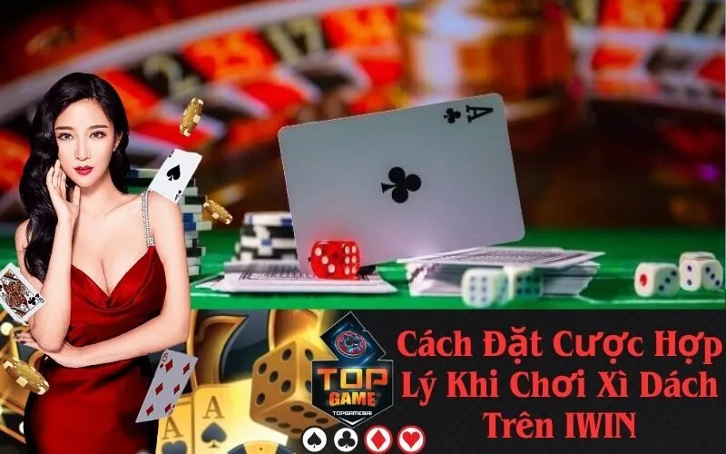 Cách Đặt Cược Hợp Lý Khi Chơi Xì Dách Trên IWIN