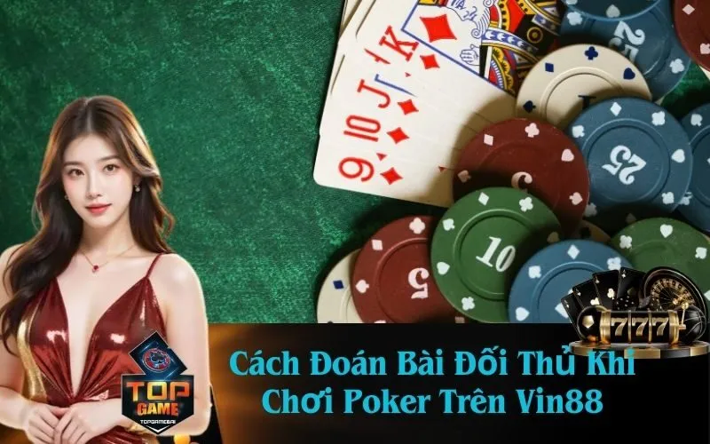Cách Đoán Bài Đối Thủ Khi Chơi Poker Trên Vin88