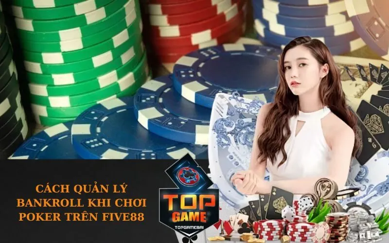 Cách quản lý bankroll khi chơi Poker trên Five88