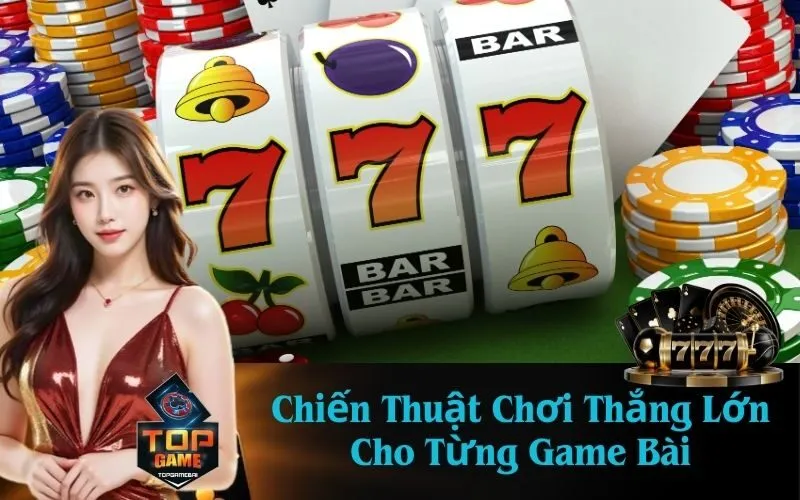 Chiến Thuật Chơi Thắng Lớn Cho Từng Game Bài