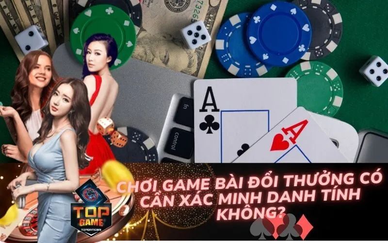 Chơi Game Bài Đổi Thưởng Có Cần Xác Minh Danh Tính Không?