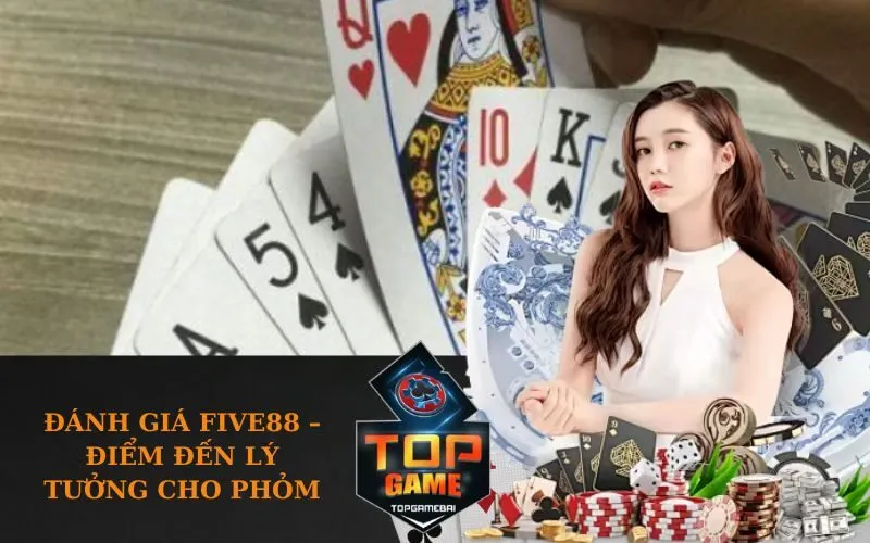 Đánh giá Five88 – Điểm đến lý tưởng cho Phỏm