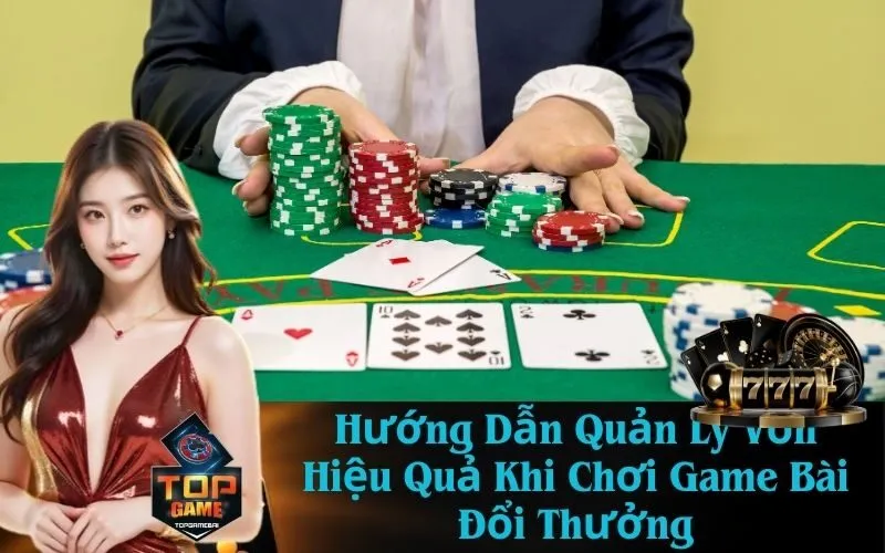 Hướng Dẫn Quản Lý Vốn Hiệu Quả Khi Chơi Game Bài Đổi Thưởng