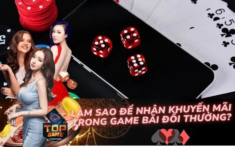 Làm Sao Để Nhận Khuyến Mãi Trong Game Bài Đổi Thưởng?