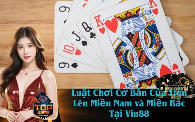 Luật Chơi Cơ Bản Của Tiến Lên Miền Nam và Miền Bắc Tại Vin88