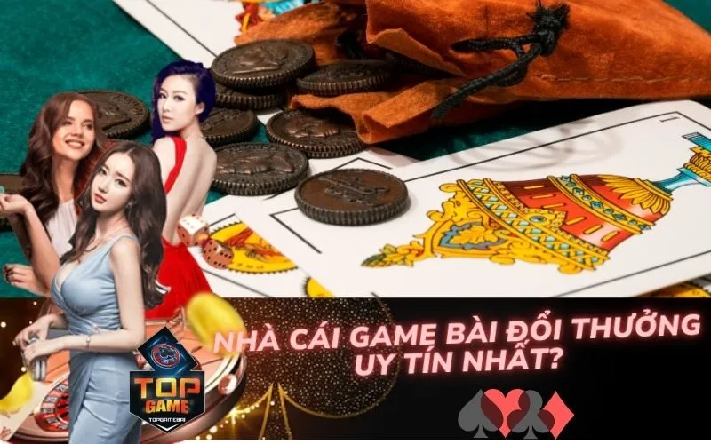 Nhà Cái Game Bài Đổi Thưởng Nào Uy Tín Nhất?