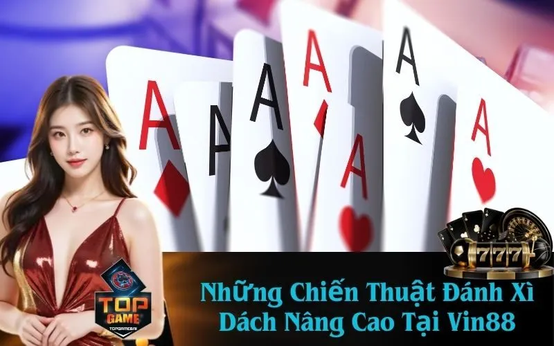 Những Chiến Thuật Đánh Xì Dách Nâng Cao Tại Vin88
