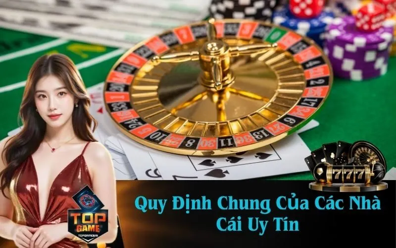 Quy Định Chung Của Các Nhà Cái Uy Tín
