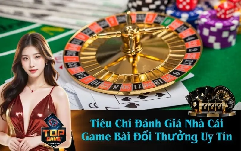 Tiêu Chí Đánh Giá Nhà Cái Game Bài Đổi Thưởng Uy Tín