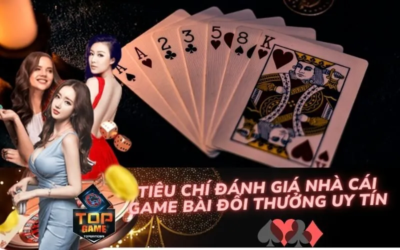 Tiêu Chí Đánh Giá Nhà Cái Game Bài Đổi Thưởng Uy Tín