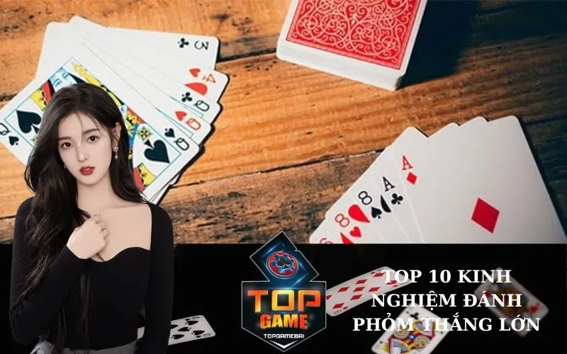 Top 10 Kinh Nghiệm Đánh Phỏm Thắng Lớn