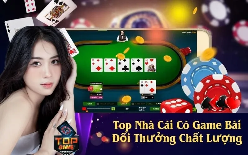 Top Nhà Cái Có Game Bài Đổi Thưởng Chất Lượng