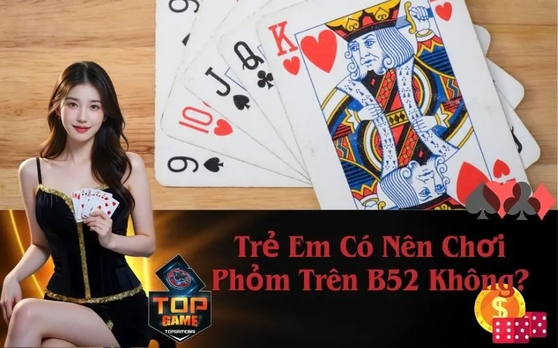 Trẻ Em Có Nên Chơi Phỏm Trên B52 Không?