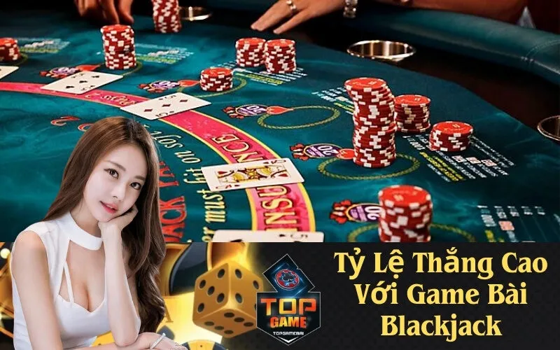 Tỷ Lệ Thắng Cao Với Game Bài Blackjack